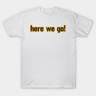 Here We Go Pittsburgh! T-Shirt